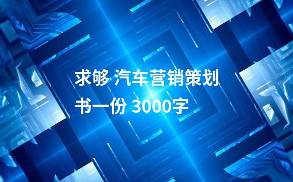 求够 汽车营销策划书一份 3000字